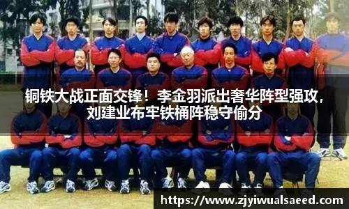 铜铁大战正面交锋！李金羽派出奢华阵型强攻，刘建业布牢铁桶阵稳守偷分