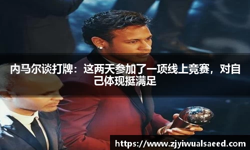内马尔谈打牌：这两天参加了一项线上竞赛，对自己体现挺满足